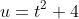 u = t^2 + 4